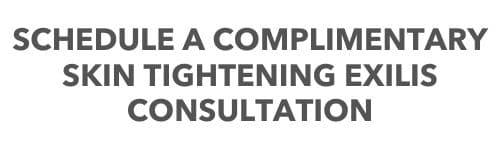 Schedule a Complimentary Skin Tightening Exilis Consultation