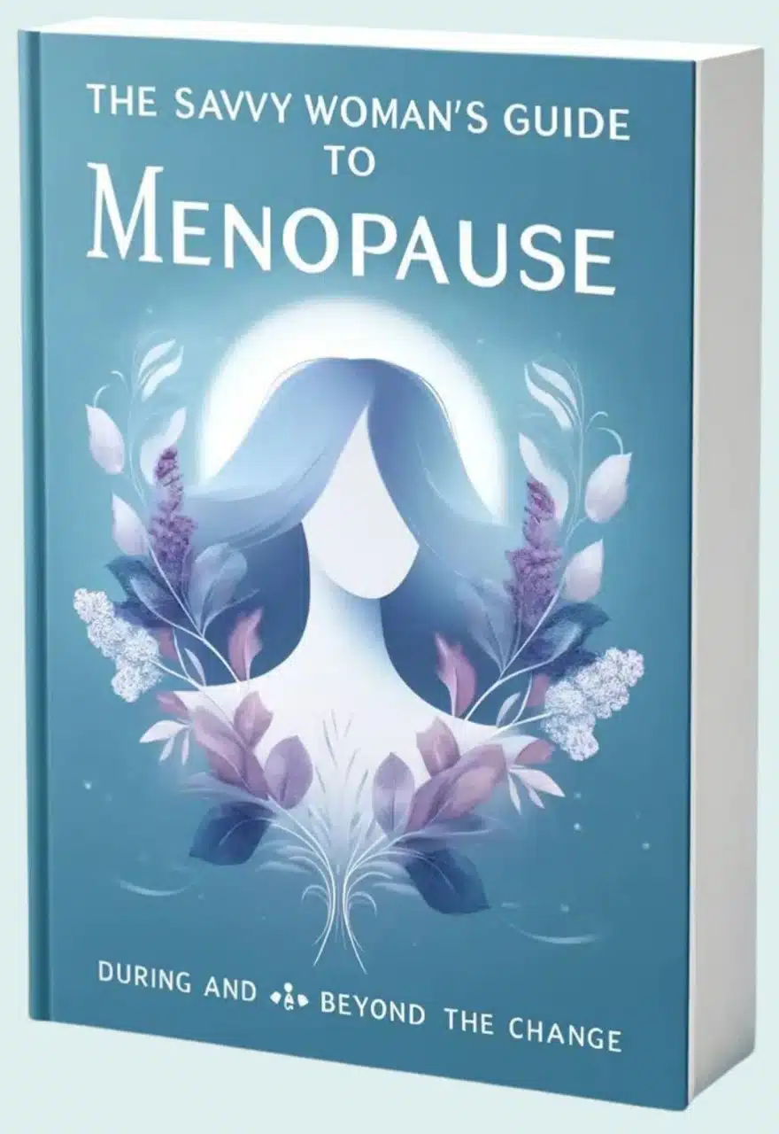 The Savvy Woman’s Guide to Menopause: Before, During and Beyond the ...